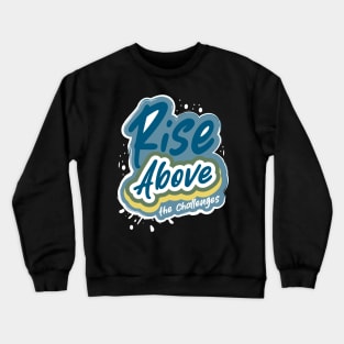 Rise Above The Challenges Crewneck Sweatshirt